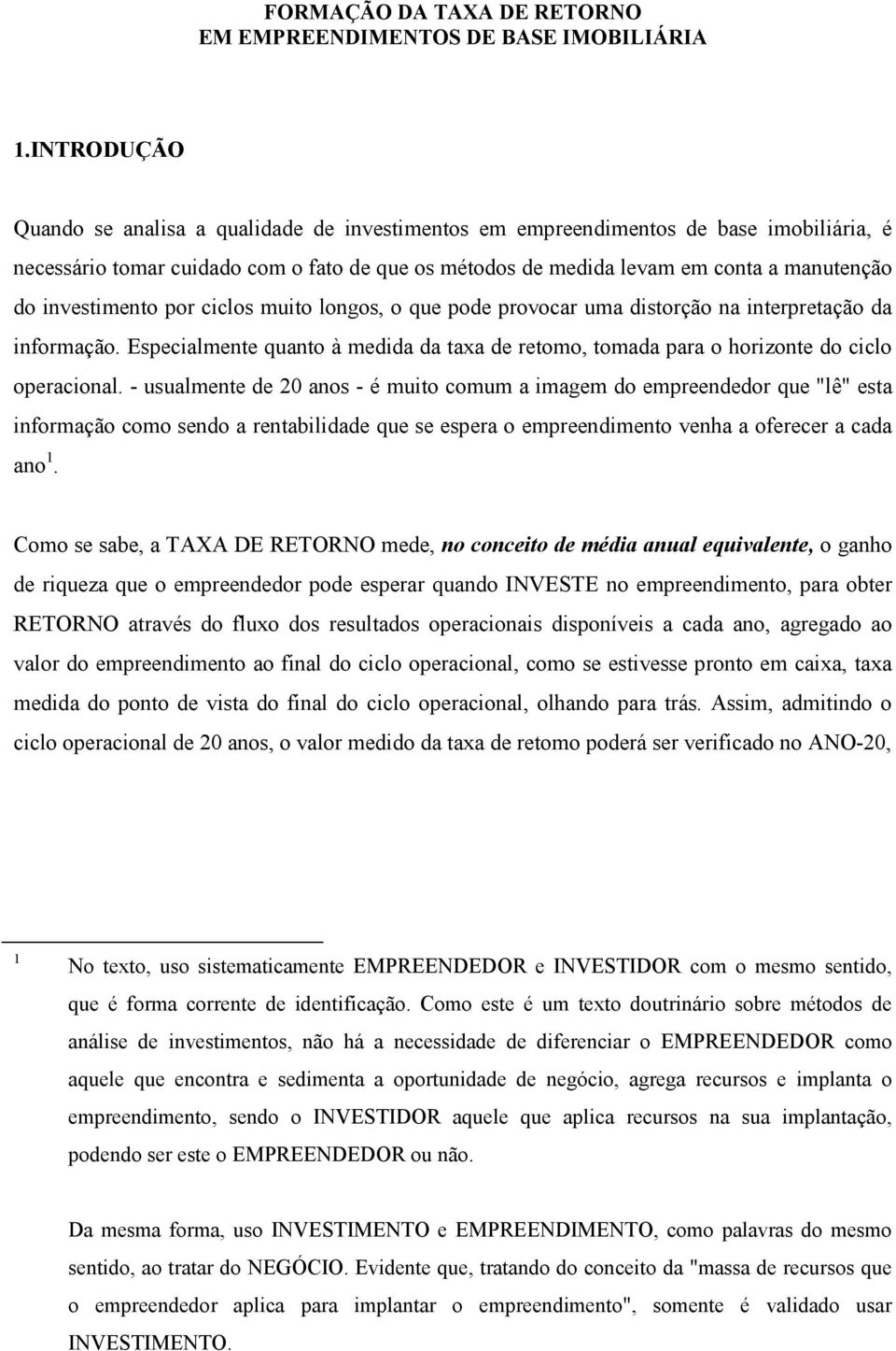 - usualmente de 20 anos - é muito comum a imagem do empreendedor que "lê" esta informação como sendo a rentabilidade que se espera o empreendimento venha a oferecer a cada ano 1.