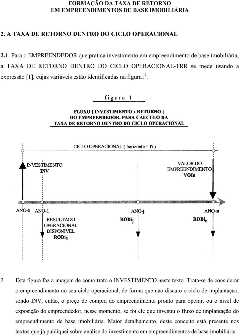 identificadas na figura1 2. 2 Esta figura faz a imagem de como trato o INVESTIMENTO neste texto.