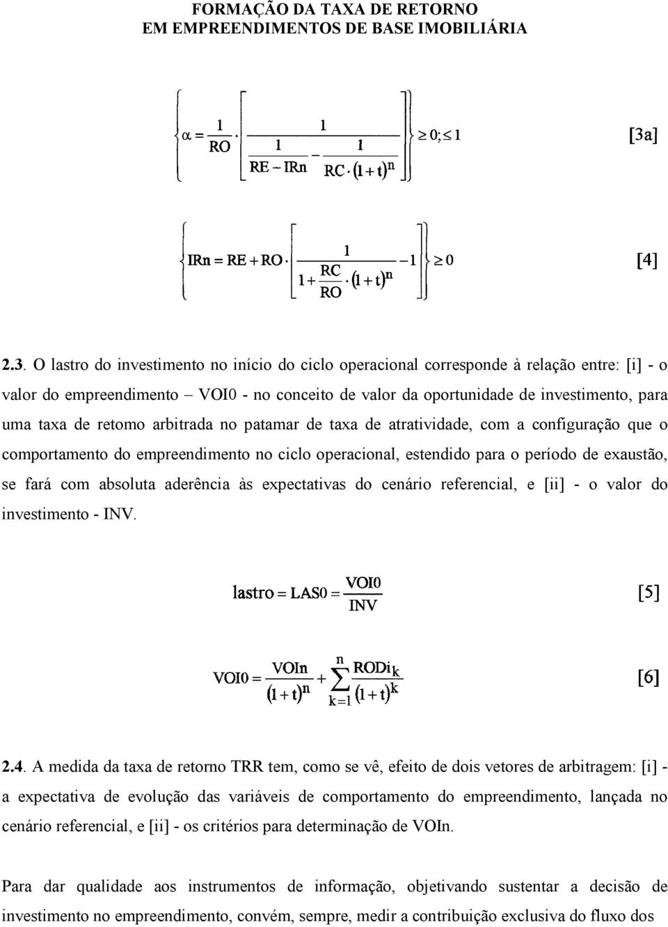 aderência às expectativas do cenário referencial, e [ii] - o valor do investimento - INV. 2.4.