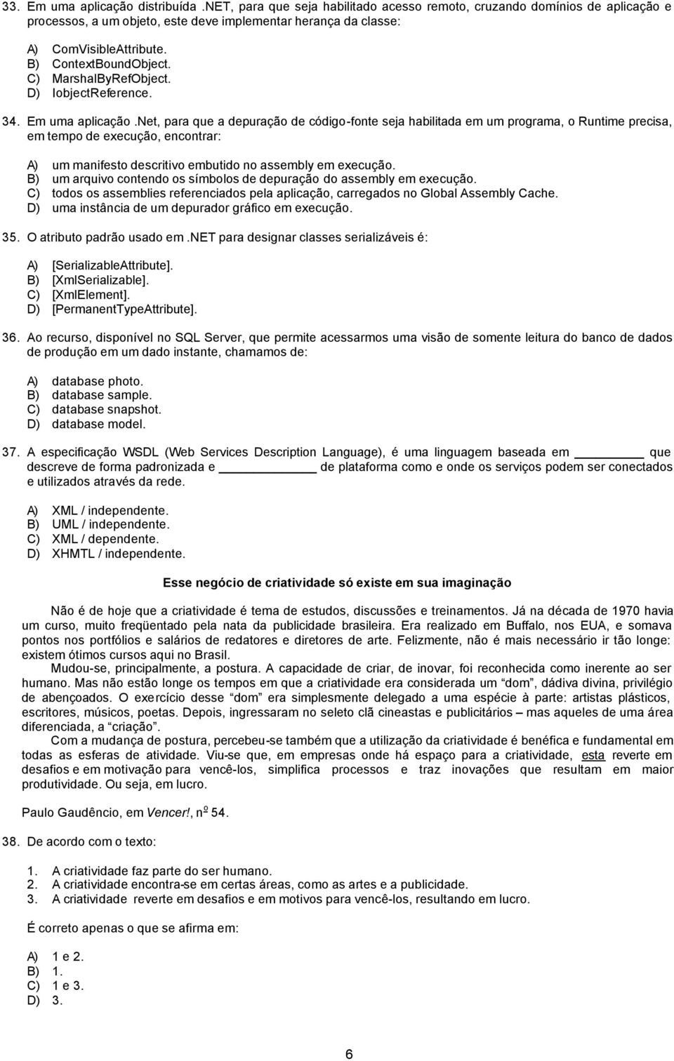 net, para que a depuração de código-fonte seja habilitada em um programa, o Runtime precisa, em tempo de execução, encontrar: A) um manifesto descritivo embutido no assembly em execução.