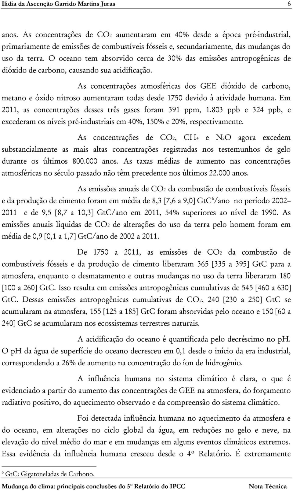 O oceano tem absorvido cerca de 30% das emissões antropogênicas de dióxido de carbono, causando sua acidificação.