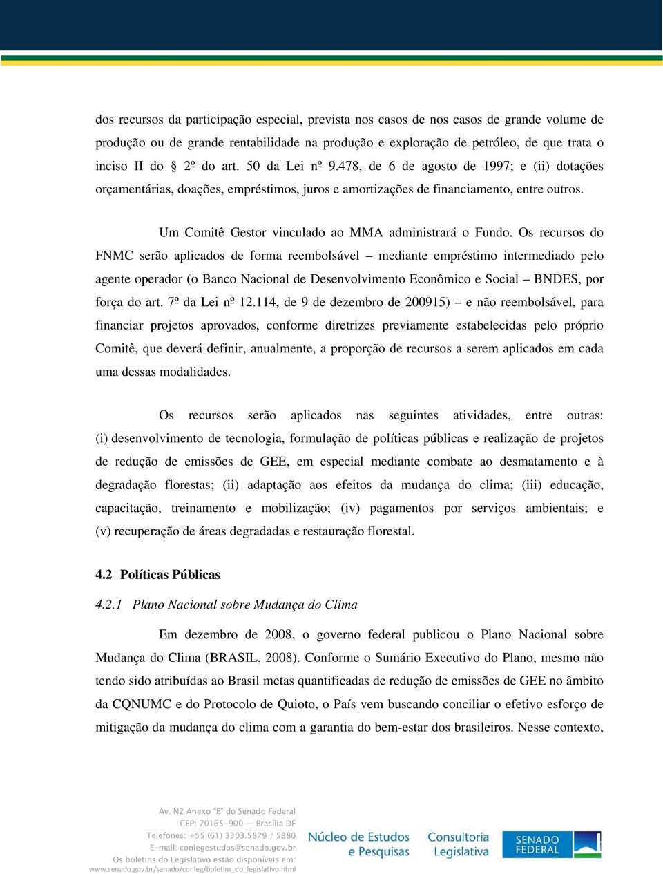 Um Comitê Gestor vinculado ao MMA administrará o Fundo.