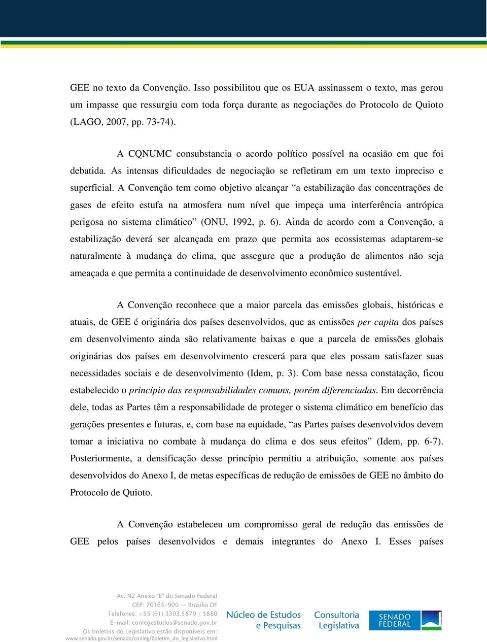 A Convenção tem como objetivo alcançar a estabilização das concentrações de gases de efeito estufa na atmosfera num nível que impeça uma interferência antrópica perigosa no sistema climático (ONU,