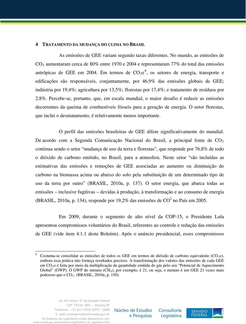 Em termos de CO 2 e 8, os setores de energia, transporte e edificações são responsáveis, conjuntamente, por 46,9% das emissões globais de GEE; indústria por 19,4%; agricultura por 13,5%; florestas