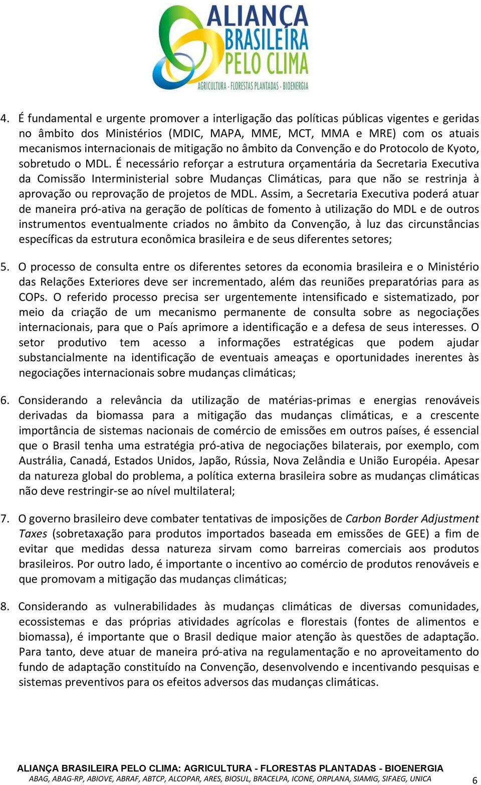 É necessário reforçar a estrutura orçamentária da Secretaria Executiva da Comissão Interministerial sobre Mudanças Climáticas, para que não se restrinja à aprovação ou reprovação de projetos de MDL.