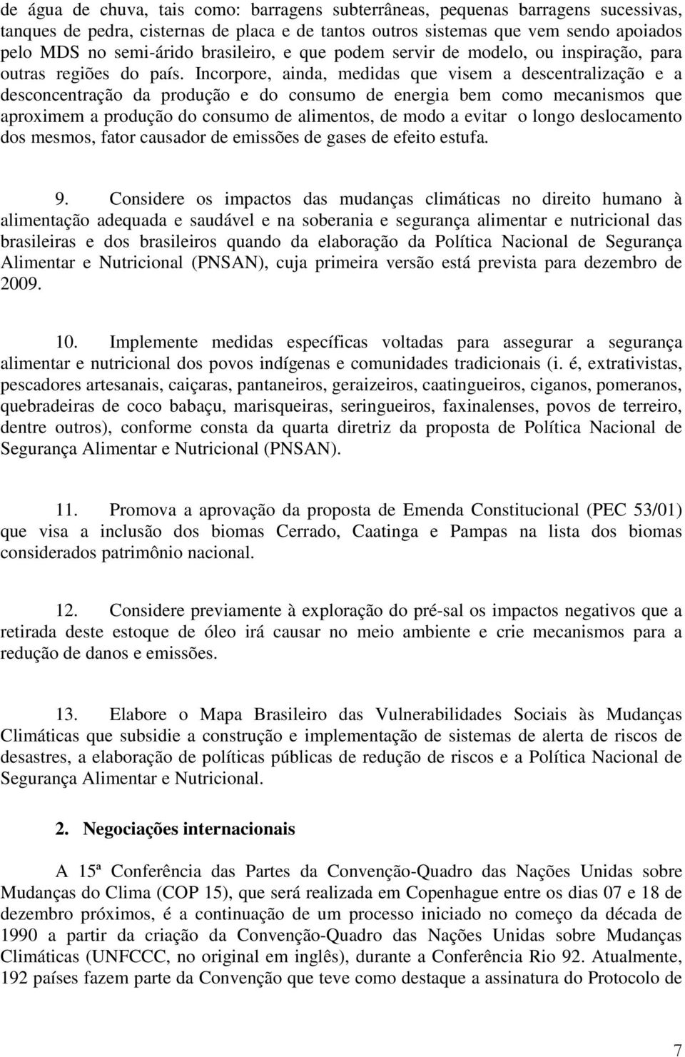 Incorpore, ainda, medidas que visem a descentralização e a desconcentração da produção e do consumo de energia bem como mecanismos que aproximem a produção do consumo de alimentos, de modo a evitar o