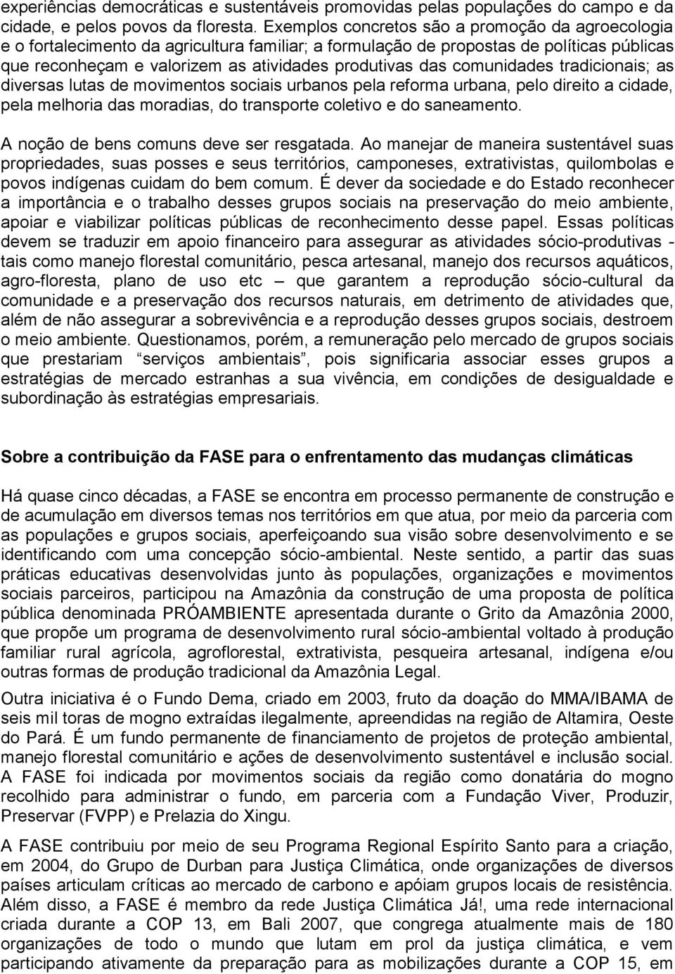 comunidades tradicionais; as diversas lutas de movimentos sociais urbanos pela reforma urbana, pelo direito a cidade, pela melhoria das moradias, do transporte coletivo e do saneamento.