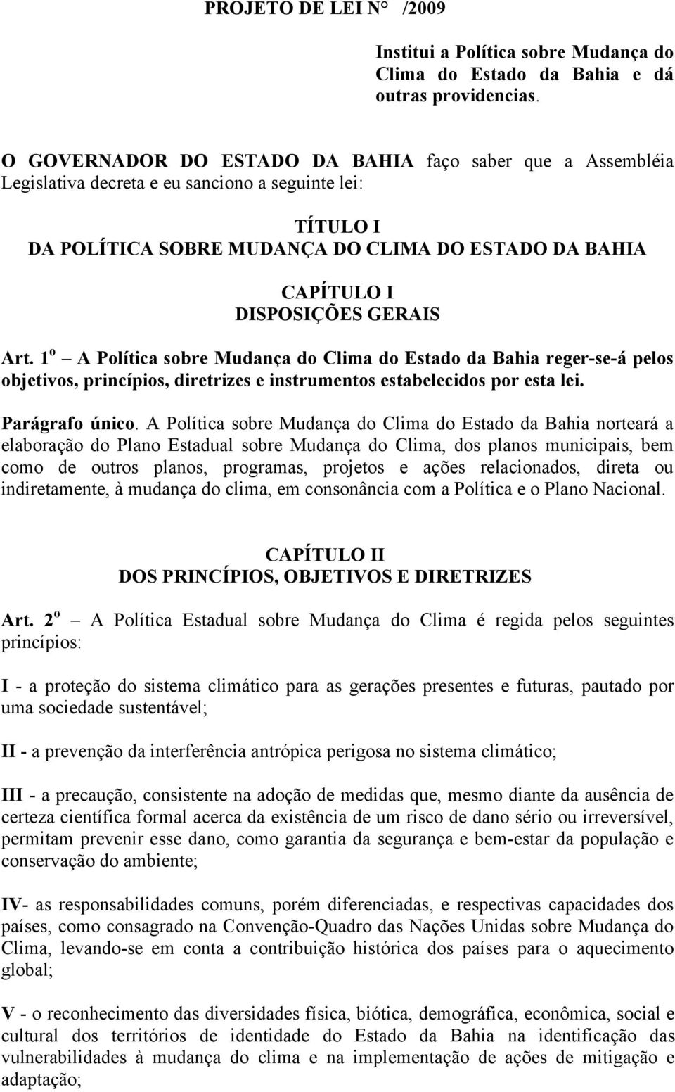 GERAIS Art. 1 o A Política sobre Mudança do Clima do Estado da Bahia reger-se-á pelos objetivos, princípios, diretrizes e instrumentos estabelecidos por esta lei. Parágrafo único.