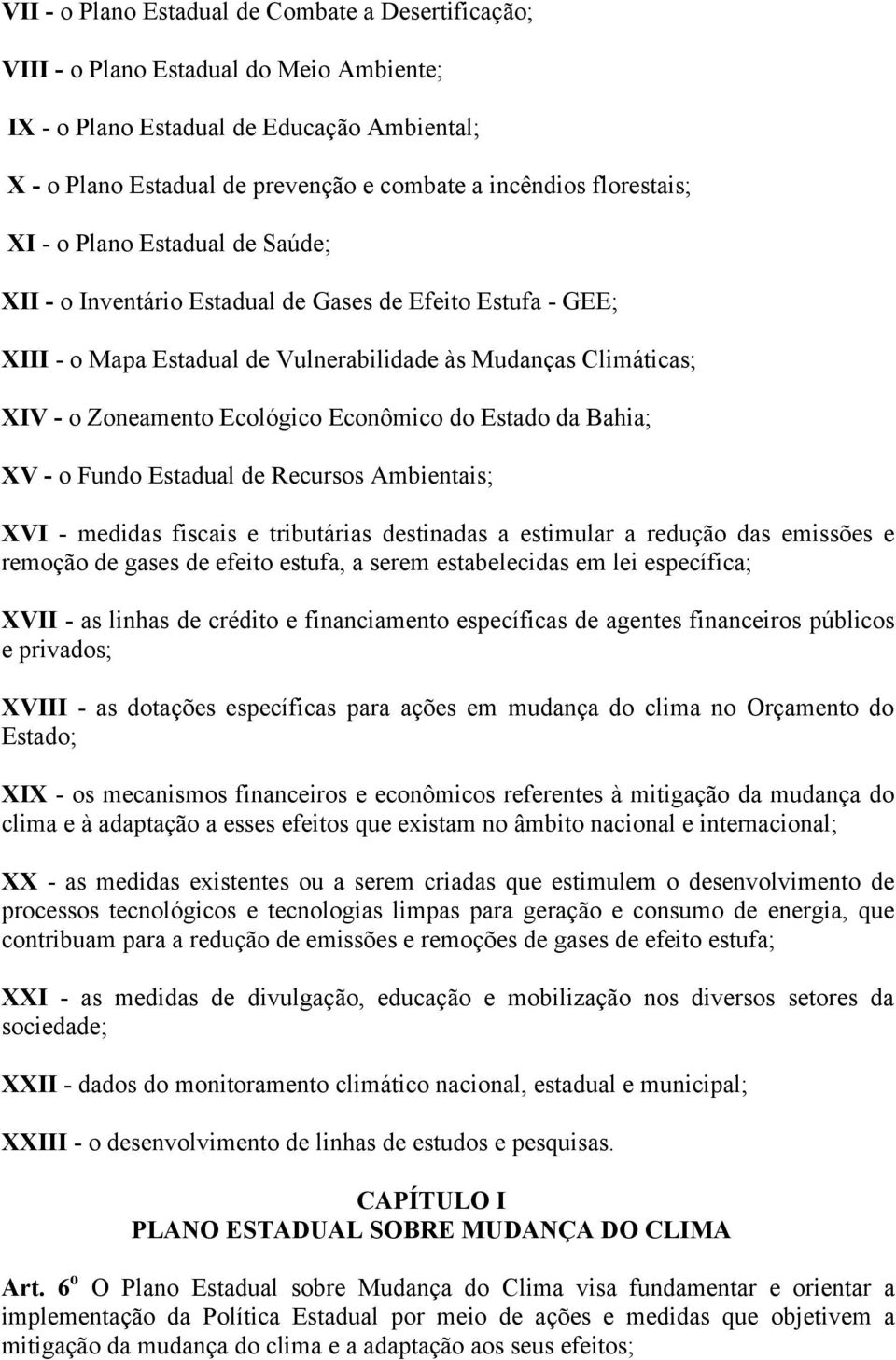 Econômico do Estado da Bahia; XV - o Fundo Estadual de Recursos Ambientais; XVI - medidas fiscais e tributárias destinadas a estimular a redução das emissões e remoção de gases de efeito estufa, a