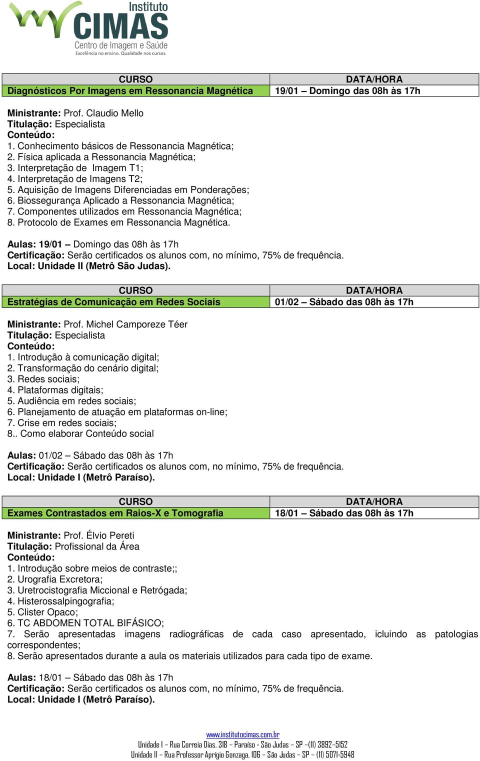 Biossegurança Aplicado a Ressonancia Magnética; 7. Componentes utilizados em Ressonancia Magnética; 8. Protocolo de Exames em Ressonancia Magnética.