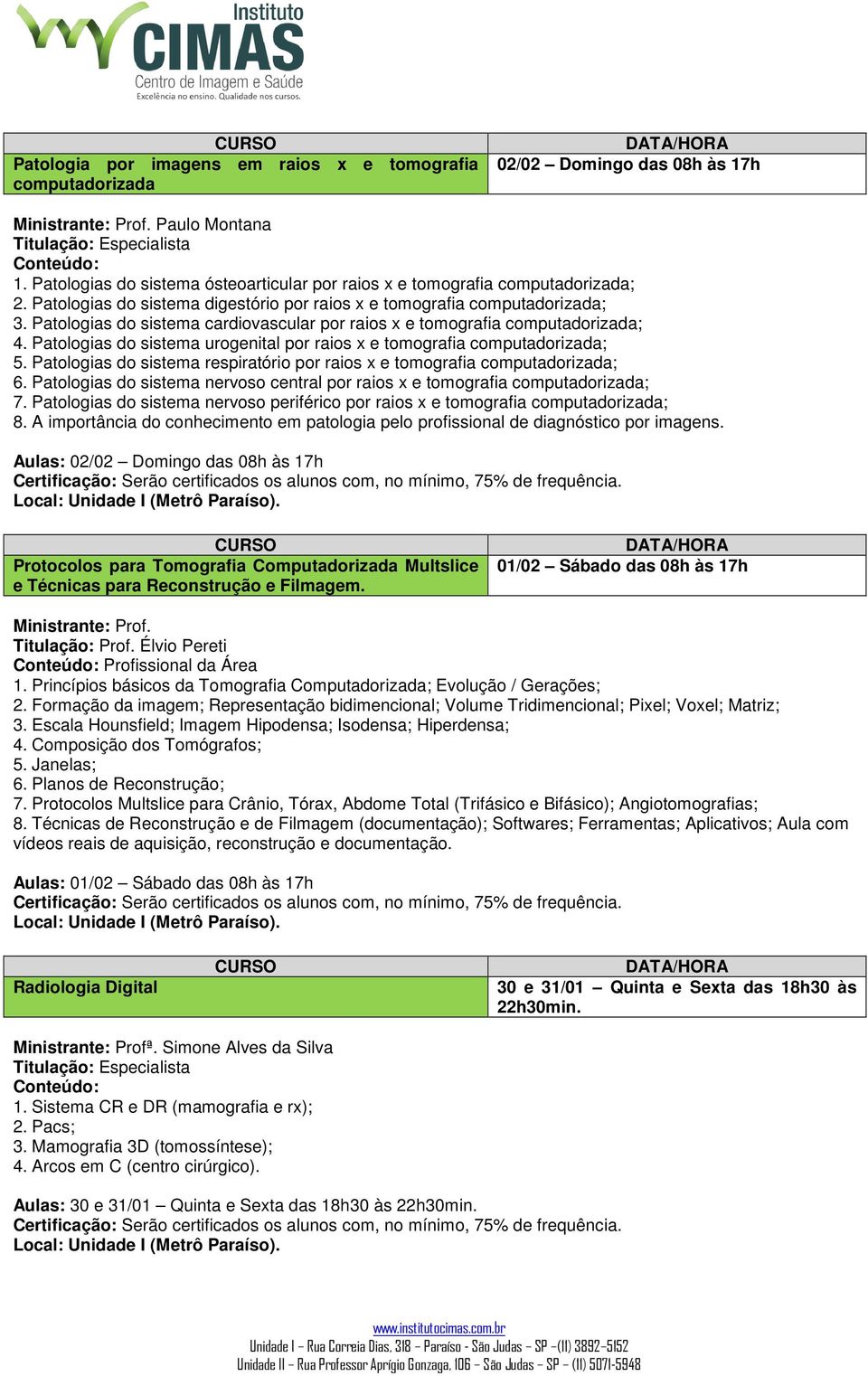 Patologias do sistema cardiovascular por raios x e tomografia computadorizada; 4. Patologias do sistema urogenital por raios x e tomografia computadorizada; 5.