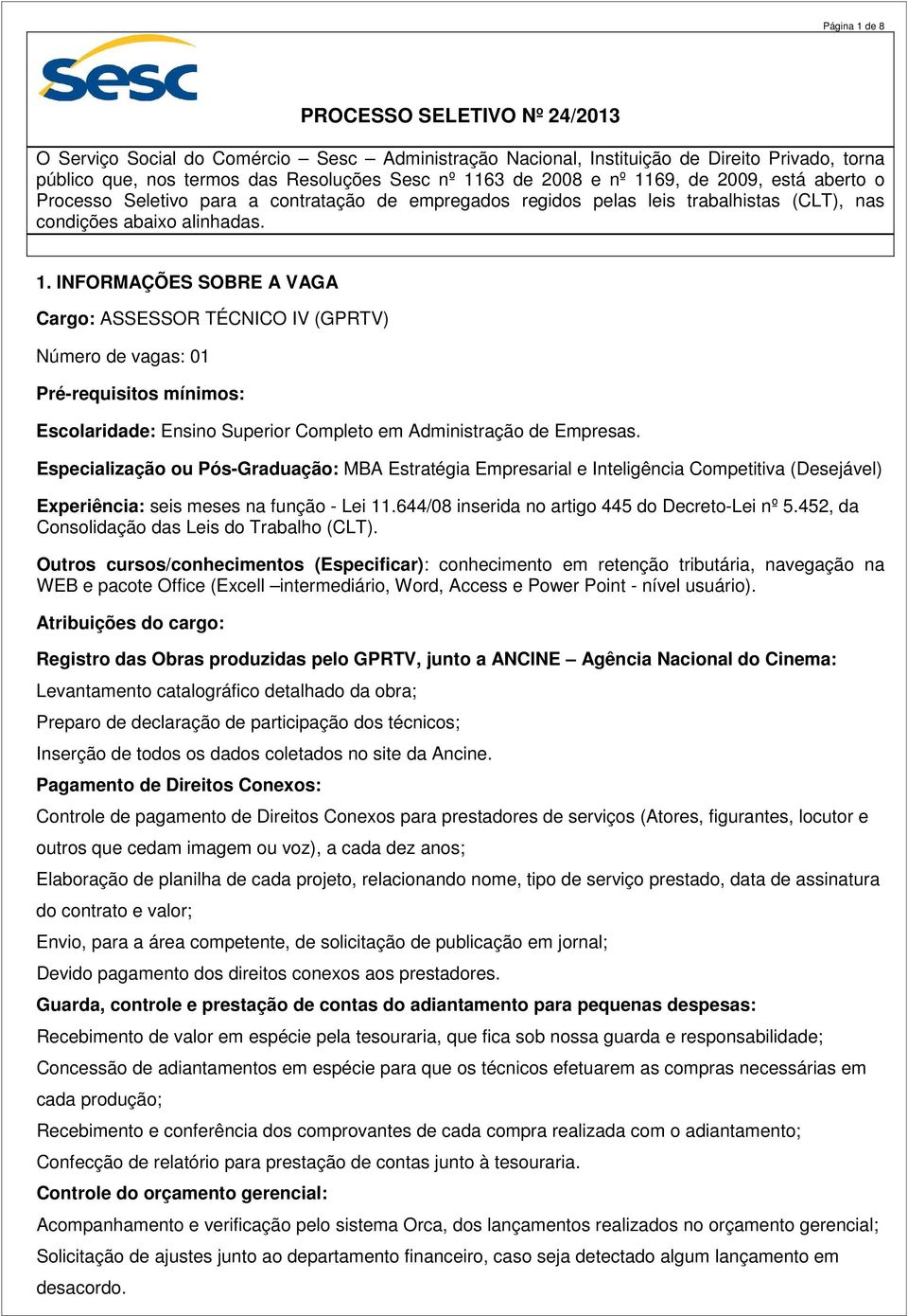 Especialização ou Pós-Graduação: MBA Estratégia Empresarial e Inteligência Competitiva (Desejável) Experiência: seis meses na função - Lei 11.644/08 inserida no artigo 445 do Decreto-Lei nº 5.