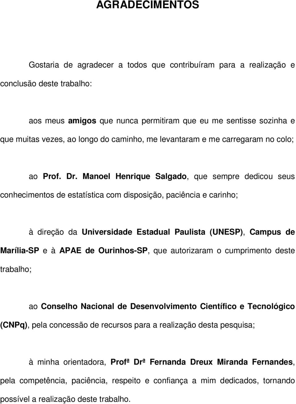 Manoel Henrique Salgado, que sempre dedicou seus conhecimentos de estatística com disposição, paciência e carinho; à direção da Universidade Estadual Paulista (UNESP), Campus de Marília-SP e à APAE