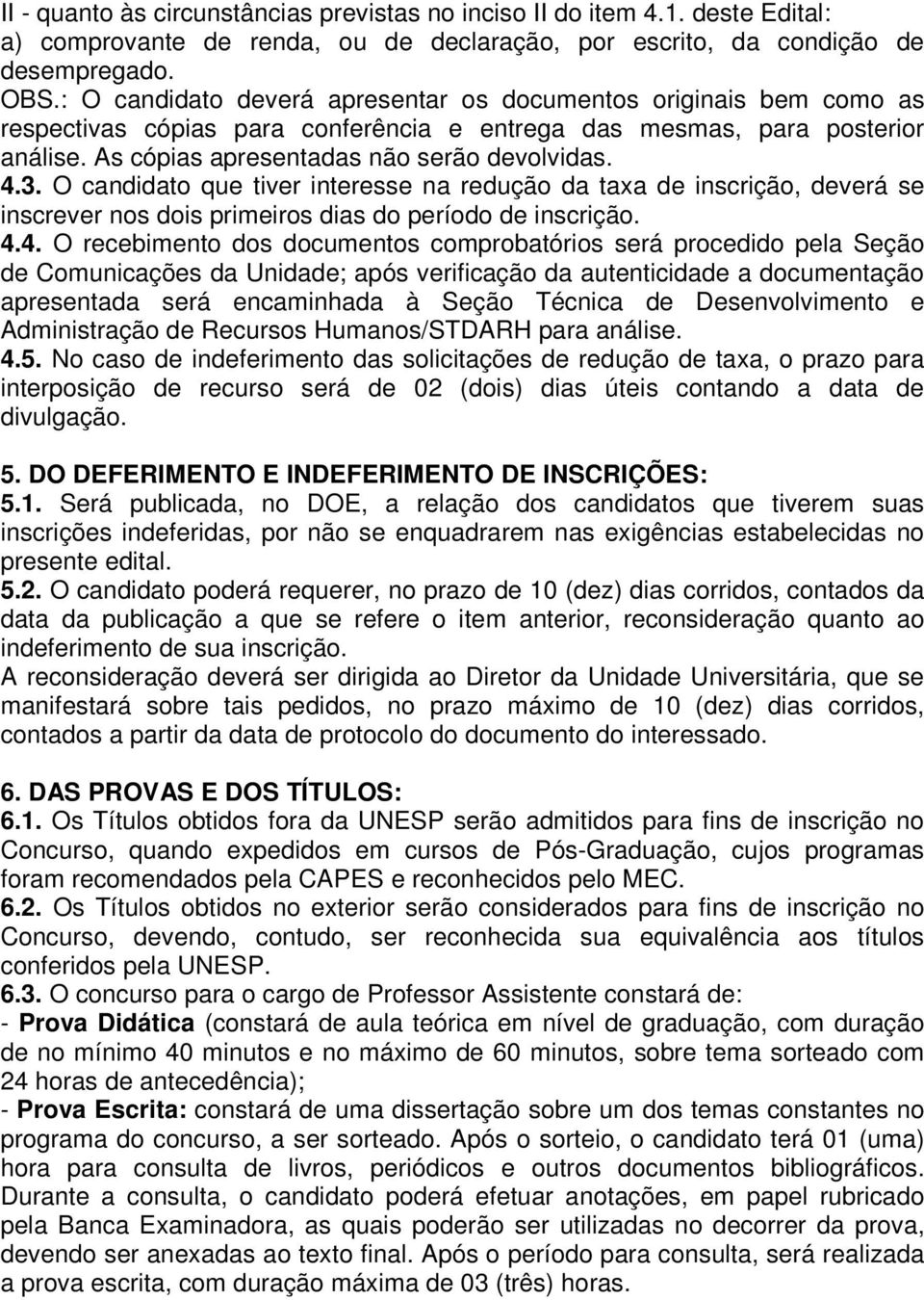 O candidato que tiver interesse na redução da taxa de inscrição, deverá se inscrever nos dois primeiros dias do período de inscrição. 4.