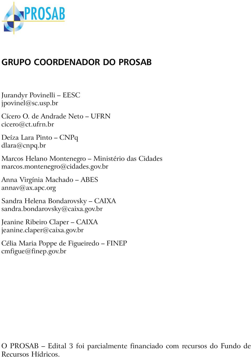 br Anna Virgínia Machado ABES annav@ax.apc.org Sandra Helena Bondarovsky CAIXA sandra.bondarovsky@caixa.gov.