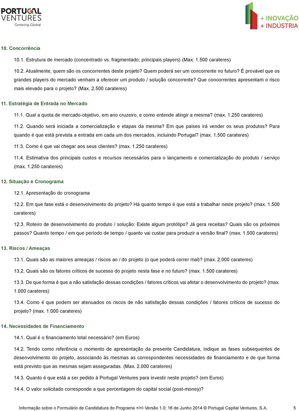 Que concorrentes apresentam o risco mais elevado para o projeto? (Max. 2.500 carateres) 11. Estratégia de Entrada no Mercado 11.1. Qual a quota de mercado-objetivo, em ano cruzeiro, e como entende atingir a mesma?