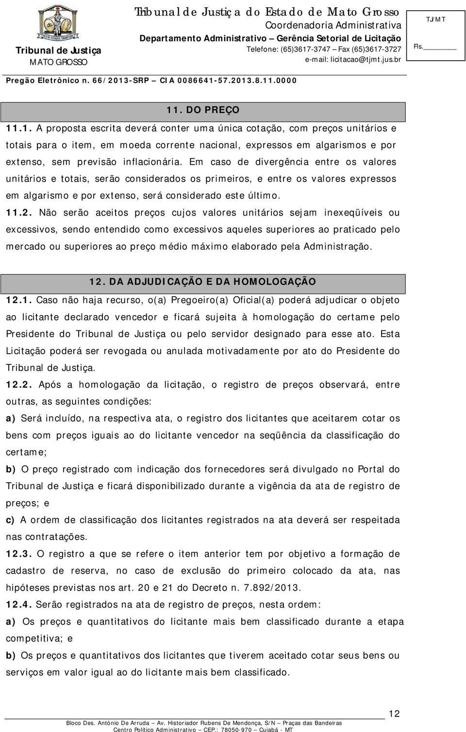 Não serão aceitos preços cujos valores unitários sejam inexeqüíveis ou excessivos, sendo entendido como excessivos aqueles superiores ao praticado pelo mercado ou superiores ao preço médio máximo