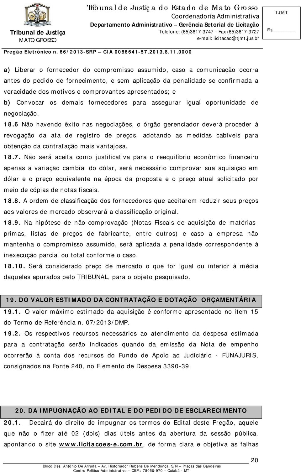 6 Não havendo êxito nas negociações, o órgão gerenciador deverá proceder à revogação da ata de registro de preços, adotando as medidas cabíveis para obtenção da contratação mais vantajosa. 18.7.