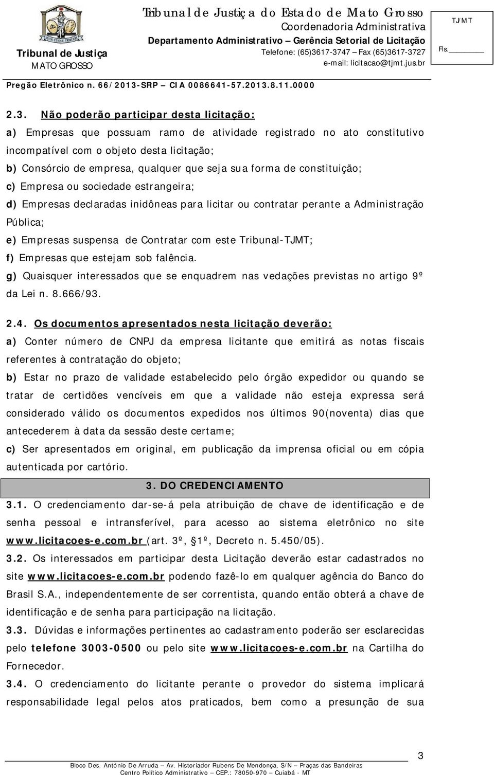 este Tribunal-TJMT; f) Empresas que estejam sob falência. g) Quaisquer interessados que se enquadrem nas vedações previstas no artigo 9º da Lei n. 8.666/93. 2.4.