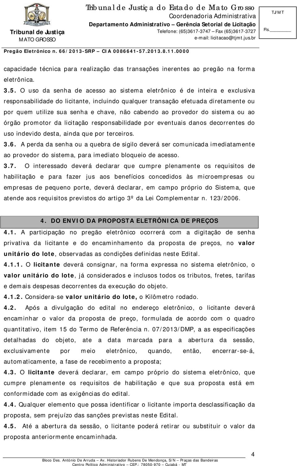 cabendo ao provedor do sistema ou ao órgão promotor da licitação responsabilidade por eventuais danos decorrentes do uso indevido desta, ainda que por terceiros. 3.6.