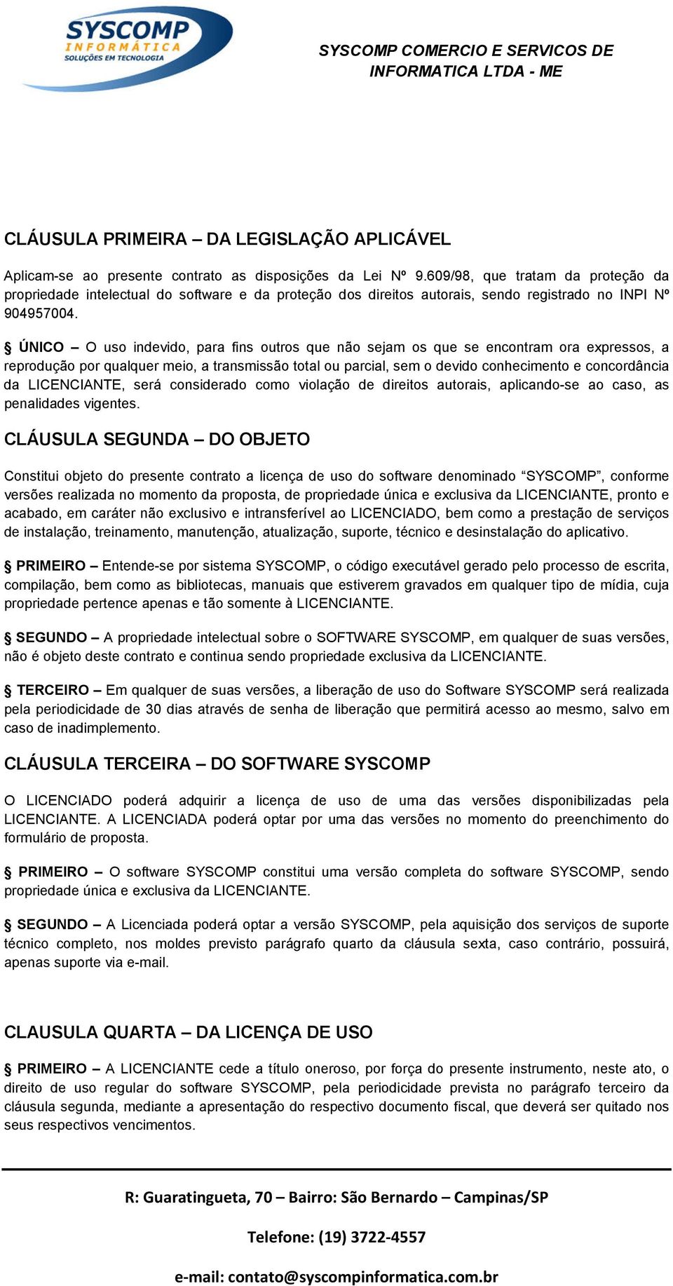 ÚNICO O uso indevido, para fins outros que não sejam os que se encontram ora expressos, a reprodução por qualquer meio, a transmissão total ou parcial, sem o devido conhecimento e concordância da