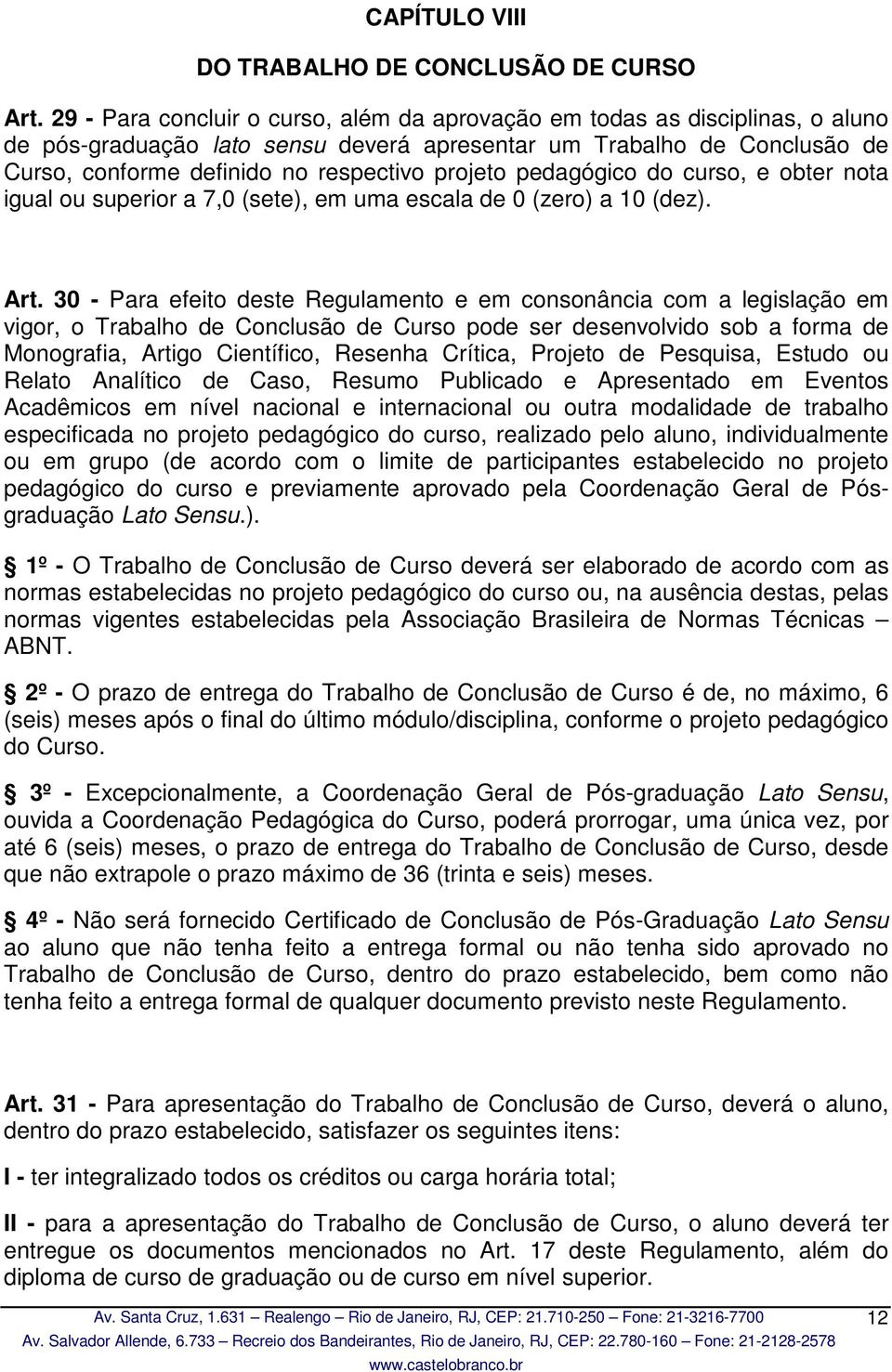 pedagógico do curso, e obter nota igual ou superior a 7,0 (sete), em uma escala de 0 (zero) a 10 (dez). Art.