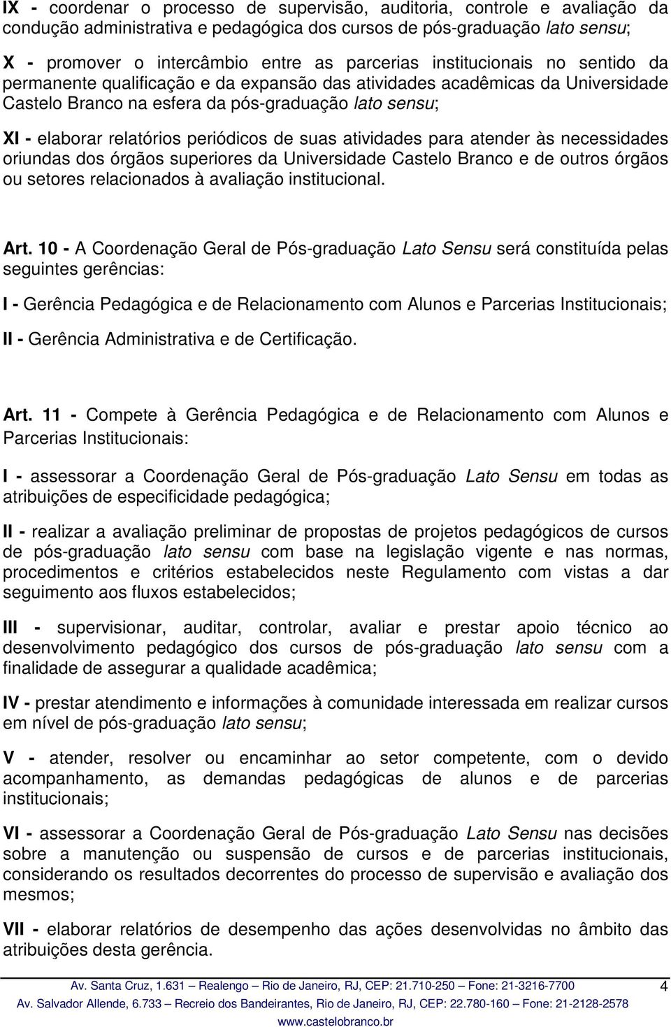 de suas atividades para atender às necessidades oriundas dos órgãos superiores da Universidade Castelo Branco e de outros órgãos ou setores relacionados à avaliação institucional. Art.