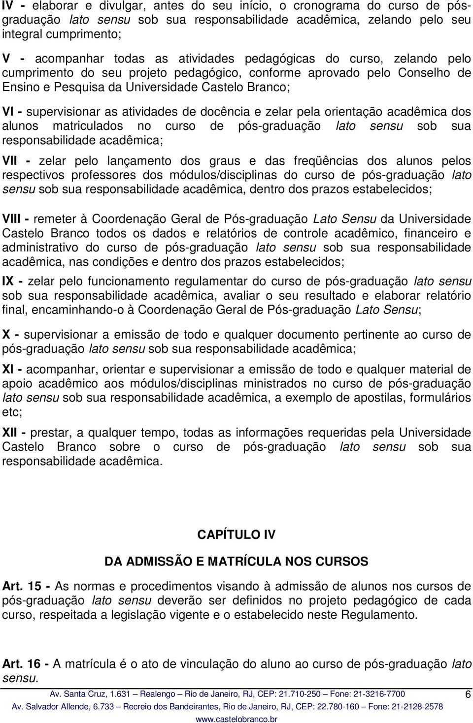 atividades de docência e zelar pela orientação acadêmica dos alunos matriculados no curso de pós-graduação lato sensu sob sua responsabilidade acadêmica; VII - zelar pelo lançamento dos graus e das