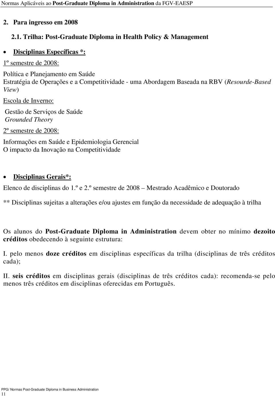 Abordagem Baseada na RBV (Resourde-Based View) Escola de Inverno: Gestão de Serviços de Saúde Grounded Theory 2º semestre de 2008: Informações em Saúde e Epidemiologia Gerencial O impacto da Inovação