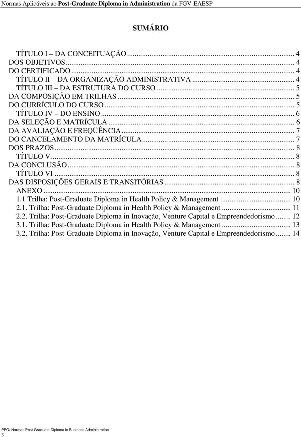 .. 8 TÍTULO VI... 8 DAS DISPOSIÇÕES GERAIS E TRANSITÓRIAS... 8 ANEXO... 10 1.1 Trilha: Post-Graduate Diploma in Health Policy & Management... 10 2.1. Trilha: Post-Graduate Diploma in Health Policy & Management... 11 2.