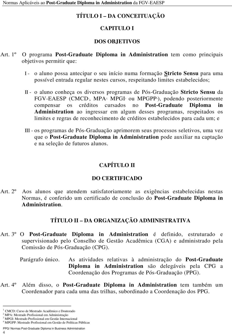 regular nestes cursos, respeitando limites estabelecidos; II - o aluno conheça os diversos programas de Pós-Graduação Stricto Sensu da FGV-EAESP (CMCD 1, MPA 2, MPGI 3 ou MPGPP 4 ), podendo