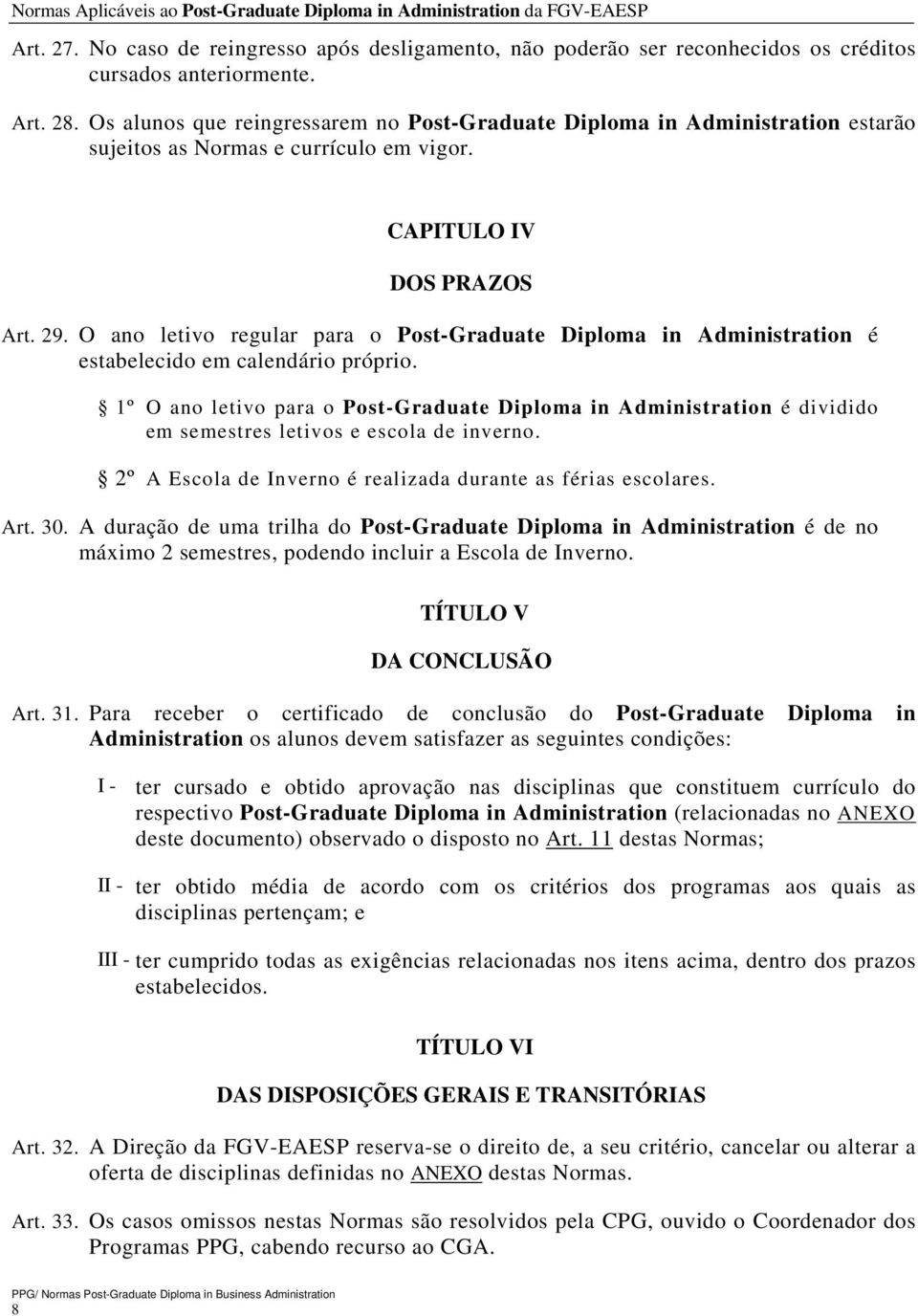 O ano letivo regular para o Post-Graduate Diploma in Administration é estabelecido em calendário próprio.