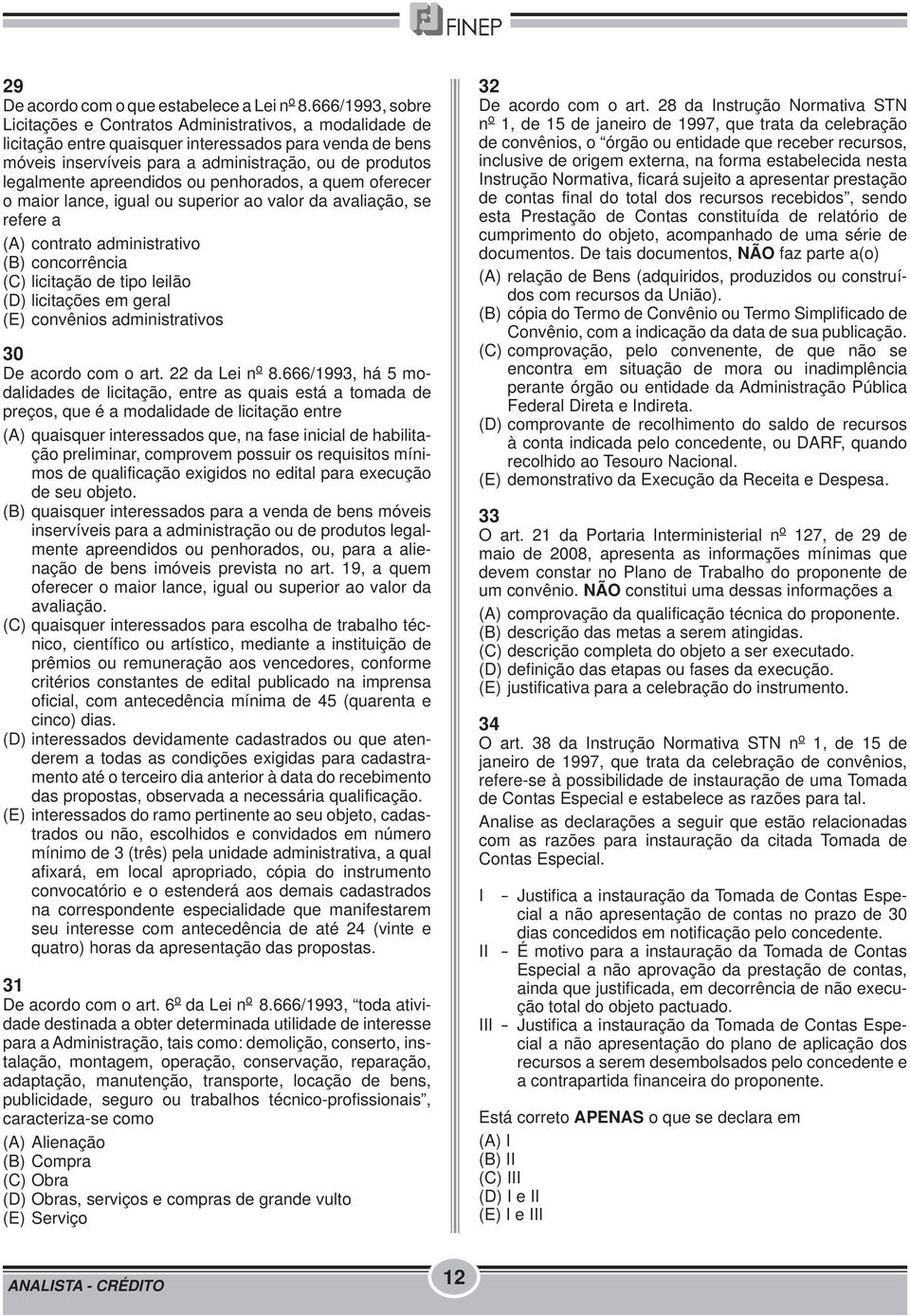 apreendidos ou penhorados, a quem oferecer o maior lance, igual ou superior ao valor da avaliação, se refere a (A) contrato administrativo (B) concorrência (C) licitação de tipo leilão (D) licitações