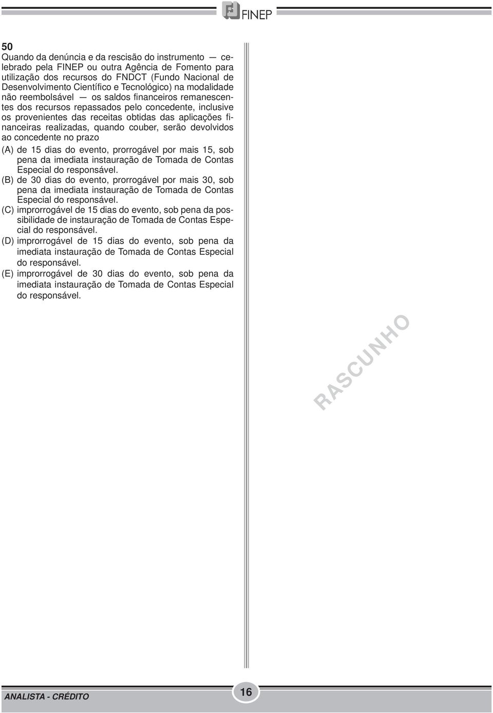 quando couber, serão devolvidos ao concedente no prazo (A) de 15 dias do evento, prorrogável por mais 15, sob pena da imediata instauração de Tomada de Contas Especial do responsável.