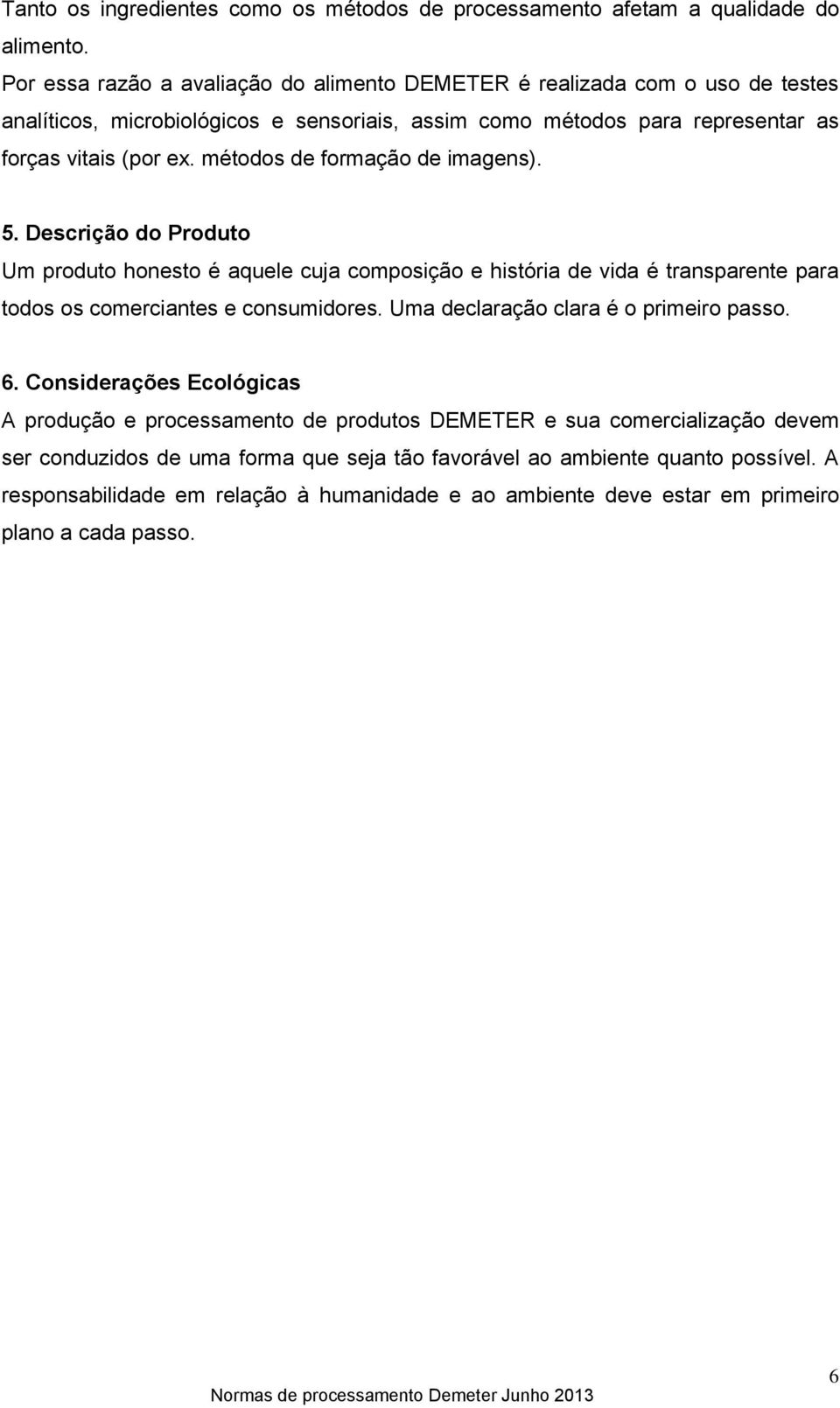 métodos de formação de imagens). 5. Descrição do Produto Um produto honesto é aquele cuja composição e história de vida é transparente para todos os comerciantes e consumidores.