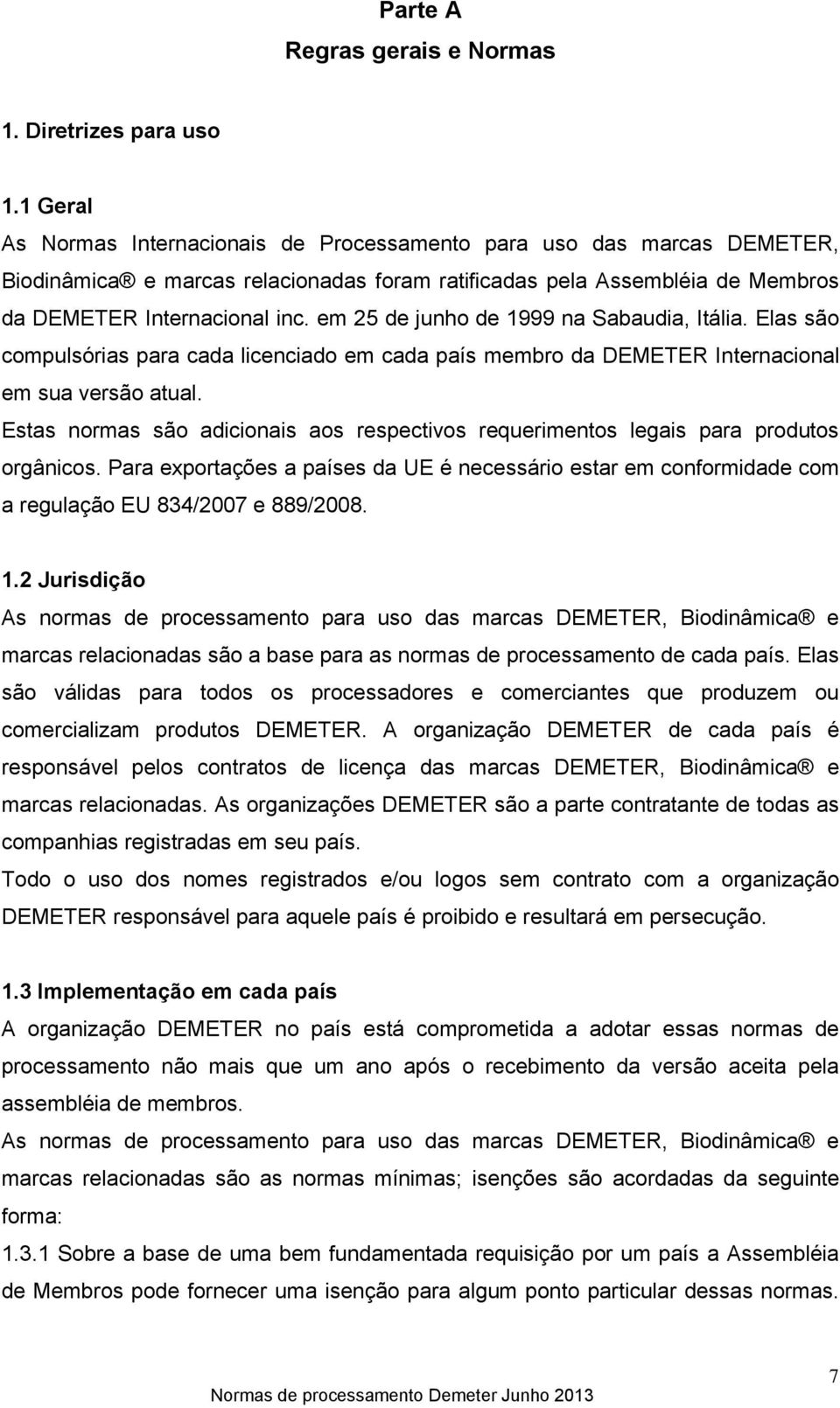 em 25 de junho de 1999 na Sabaudia, Itália. Elas são compulsórias para cada licenciado em cada país membro da DEMETER Internacional em sua versão atual.