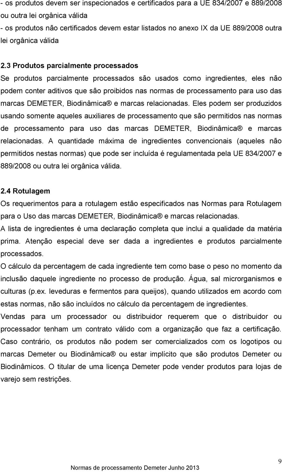 3 Produtos parcialmente processados Se produtos parcialmente processados são usados como ingredientes, eles não podem conter aditivos que são proibidos nas normas de processamento para uso das marcas