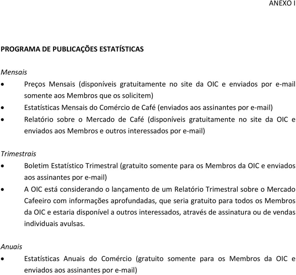 Boletim Estatístico Trimestral (gratuito somente para os Membros da OIC e enviados aos assinantes por e mail) A OIC está considerando o lançamento de um Relatório Trimestral sobre o Mercado Cafeeiro