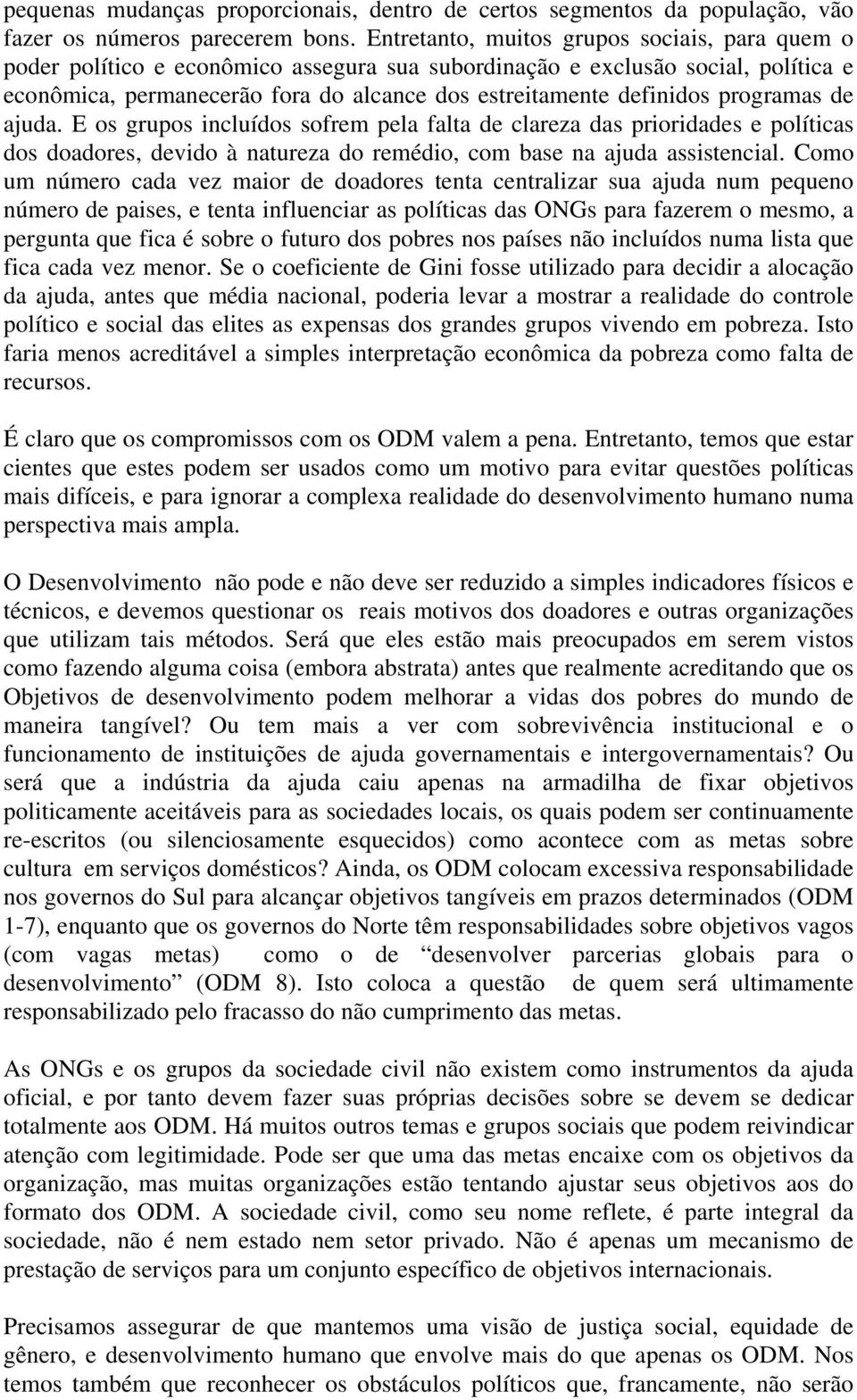 programas de ajuda. E os grupos incluídos sofrem pela falta de clareza das prioridades e políticas dos doadores, devido à natureza do remédio, com base na ajuda assistencial.