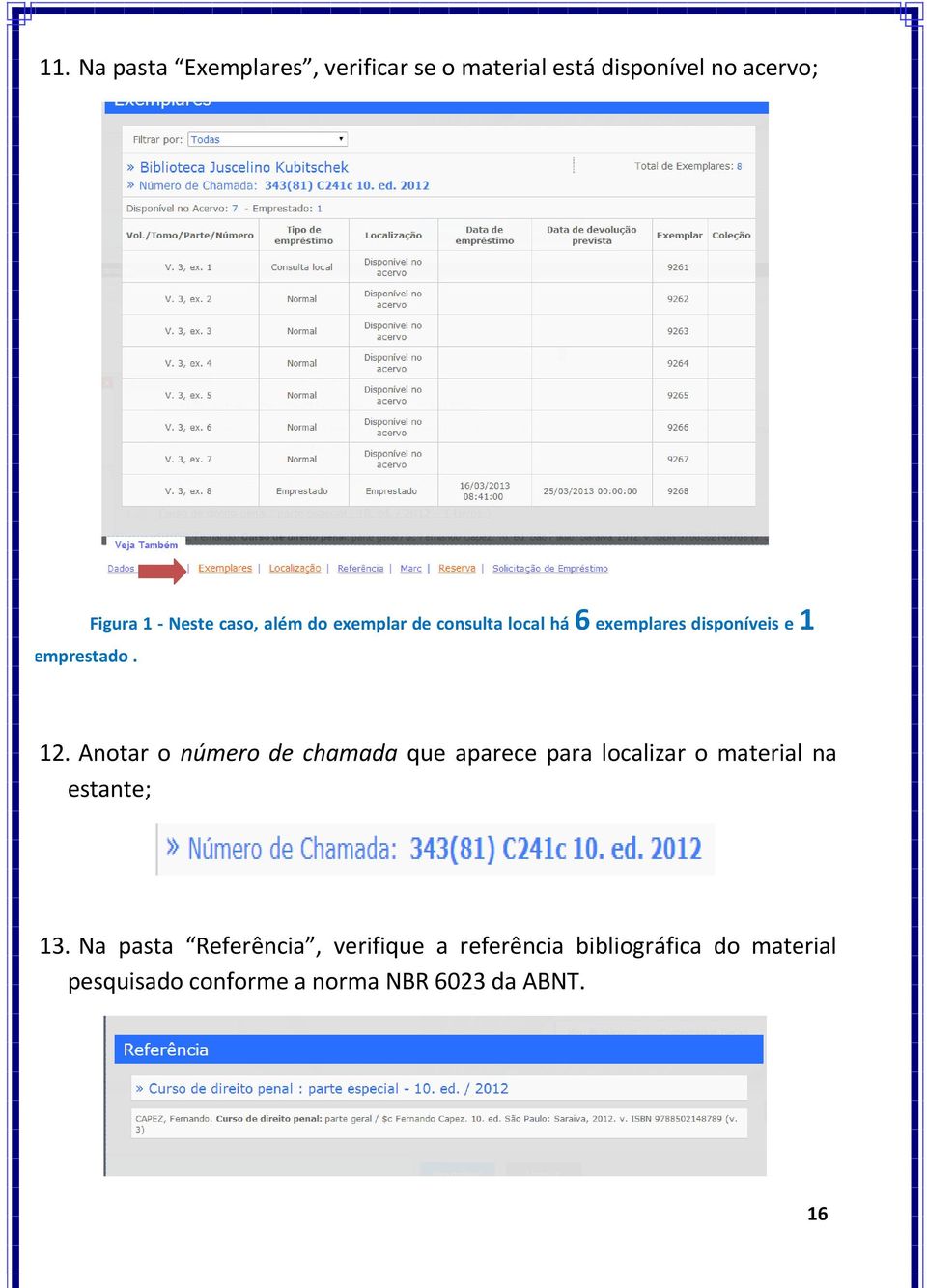 Anotar o número de chamada que aparece para localizar o material na estante; 13.