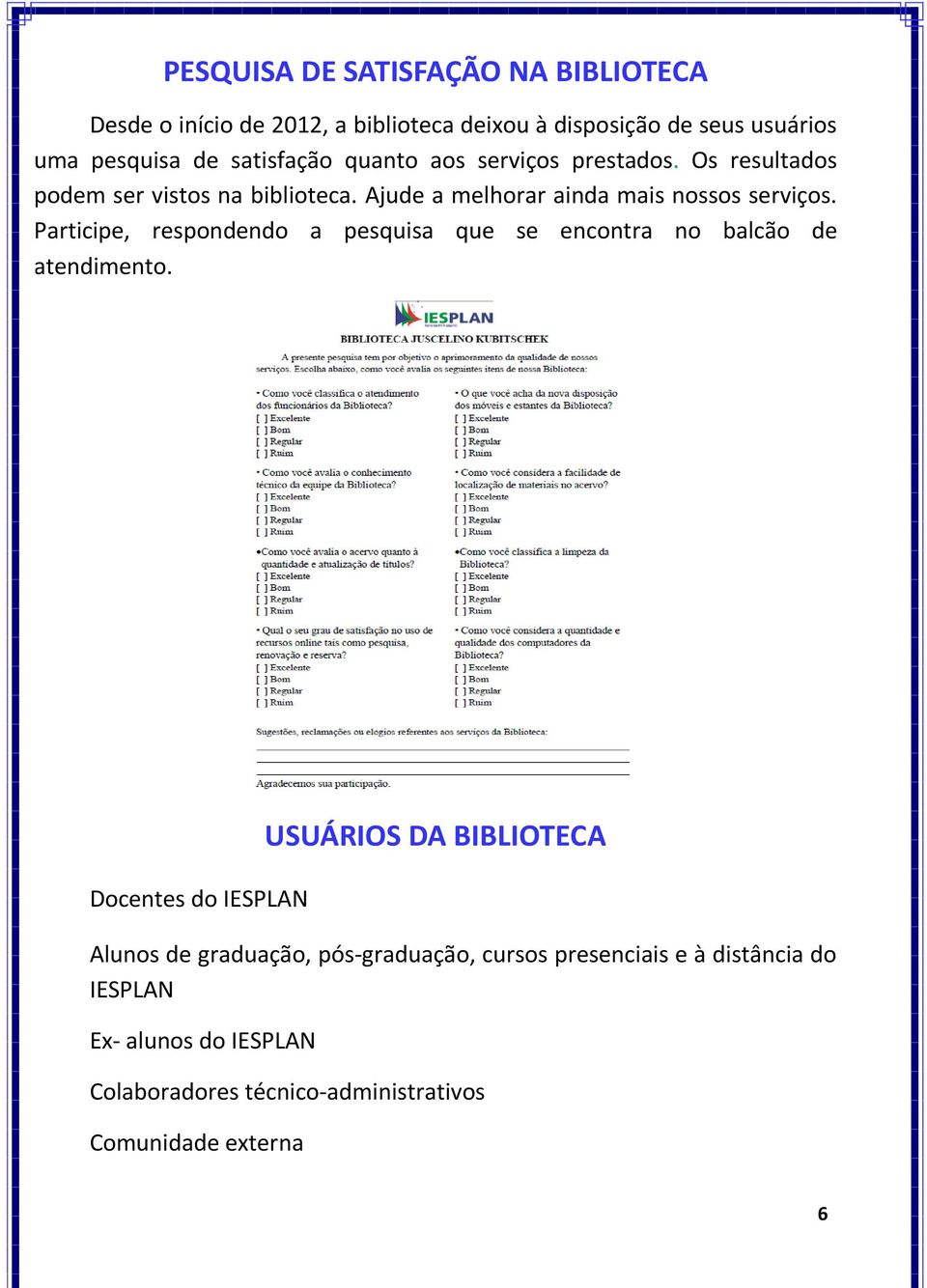 Participe, respondendo a pesquisa que se encontra no balcão de atendimento.