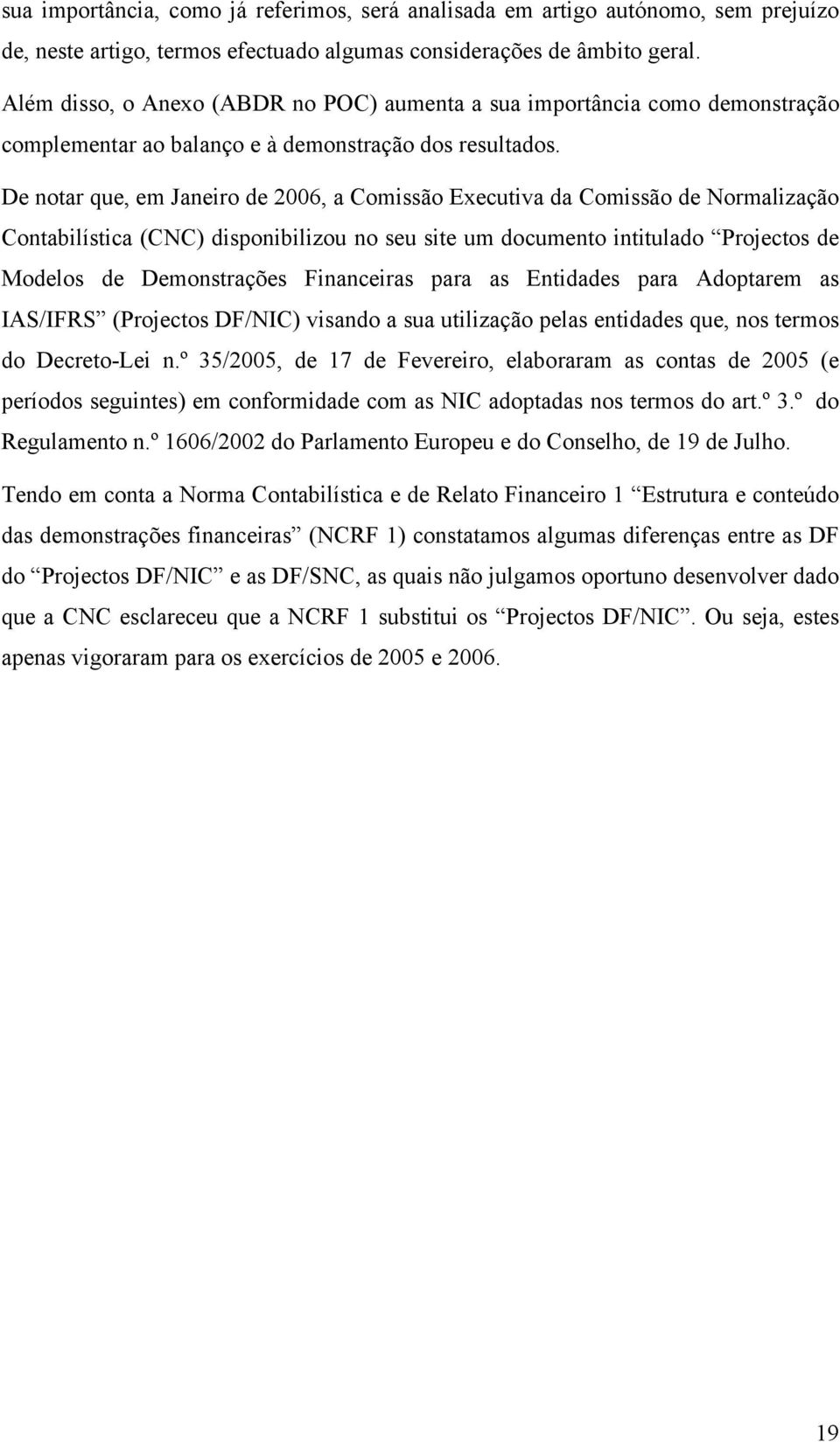 De notar que, em Janeiro de 2006, a Comissão Executiva da Comissão de Normalização Contabilística (CNC) disponibilizou no seu site um documento intitulado Projectos de Modelos de Demonstrações