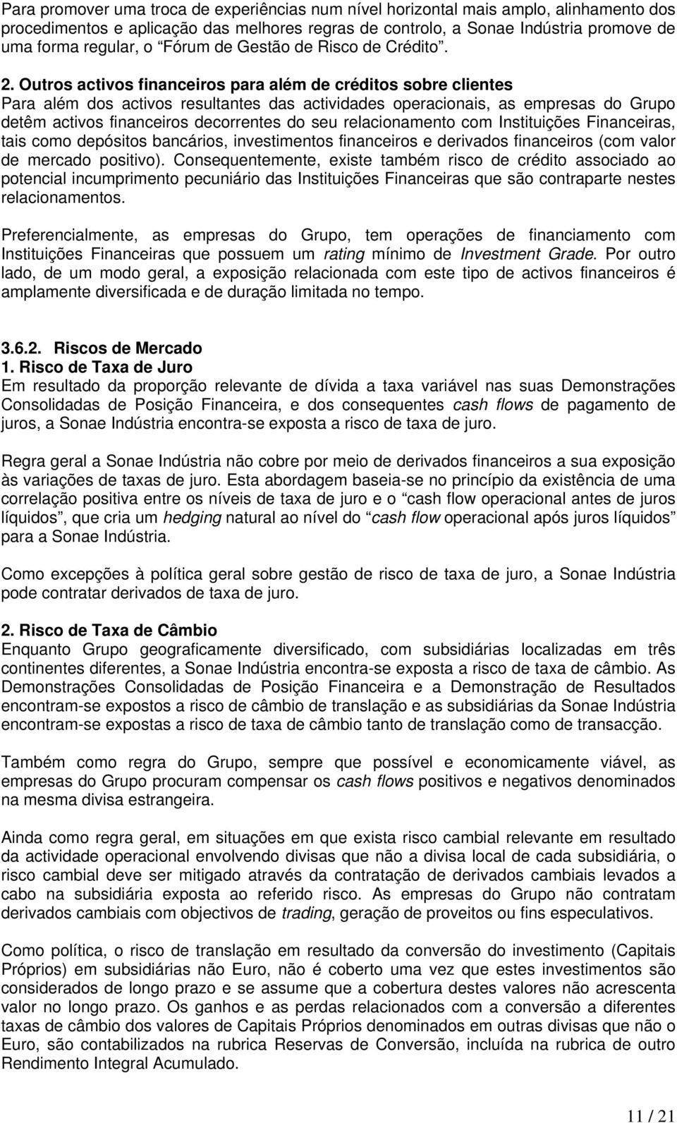 Outros activos financeiros para além de créditos sobre clientes Para além dos activos resultantes das actividades operacionais, as empresas do Grupo detêm activos financeiros decorrentes do seu