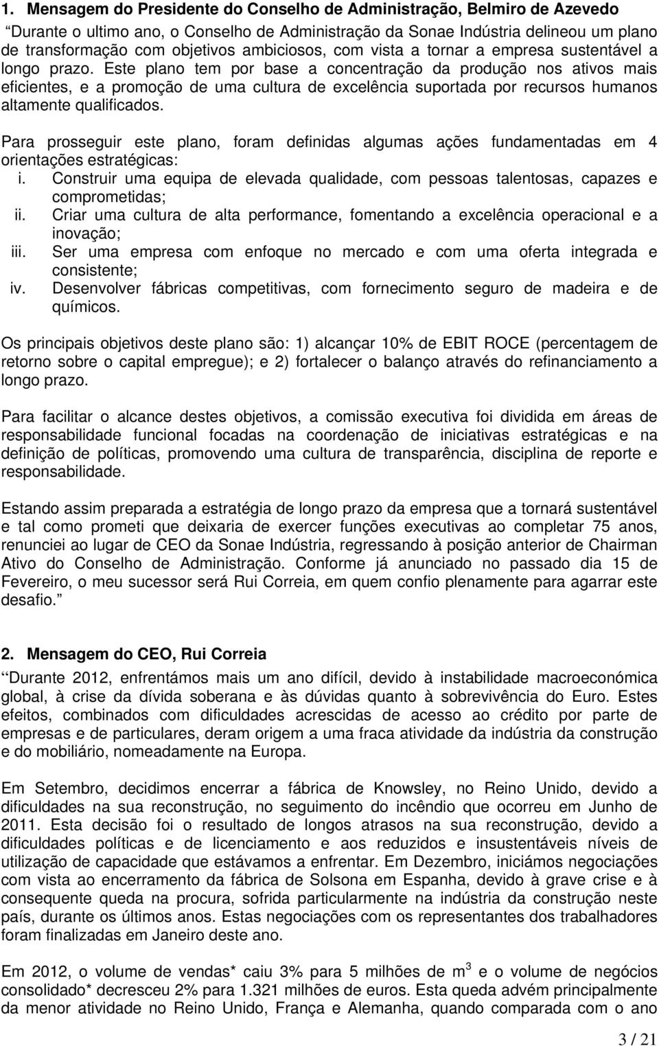 Este plano tem por base a concentração da produção nos ativos mais eficientes, e a promoção de uma cultura de excelência suportada por recursos humanos altamente qualificados.