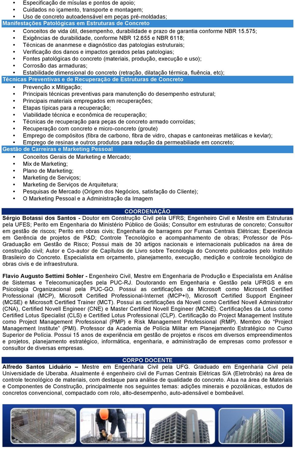 655 e NBR 6118; Técnicas de ananmese e diagnóstico das patologias estruturais; Verificação dos danos e impactos gerados pelas patologias; Fontes patológicas do concreto (materiais, produção, execução