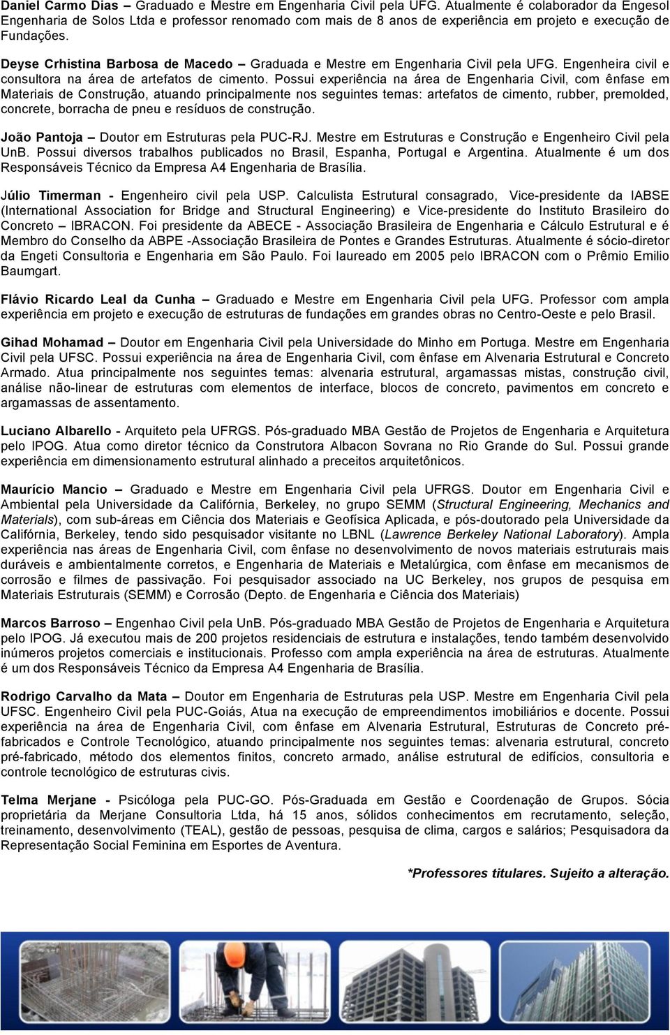 Deyse Crhistina Barbosa de Macedo Graduada e Mestre em Engenharia Civil pela UFG. Engenheira civil e consultora na área de artefatos de cimento.