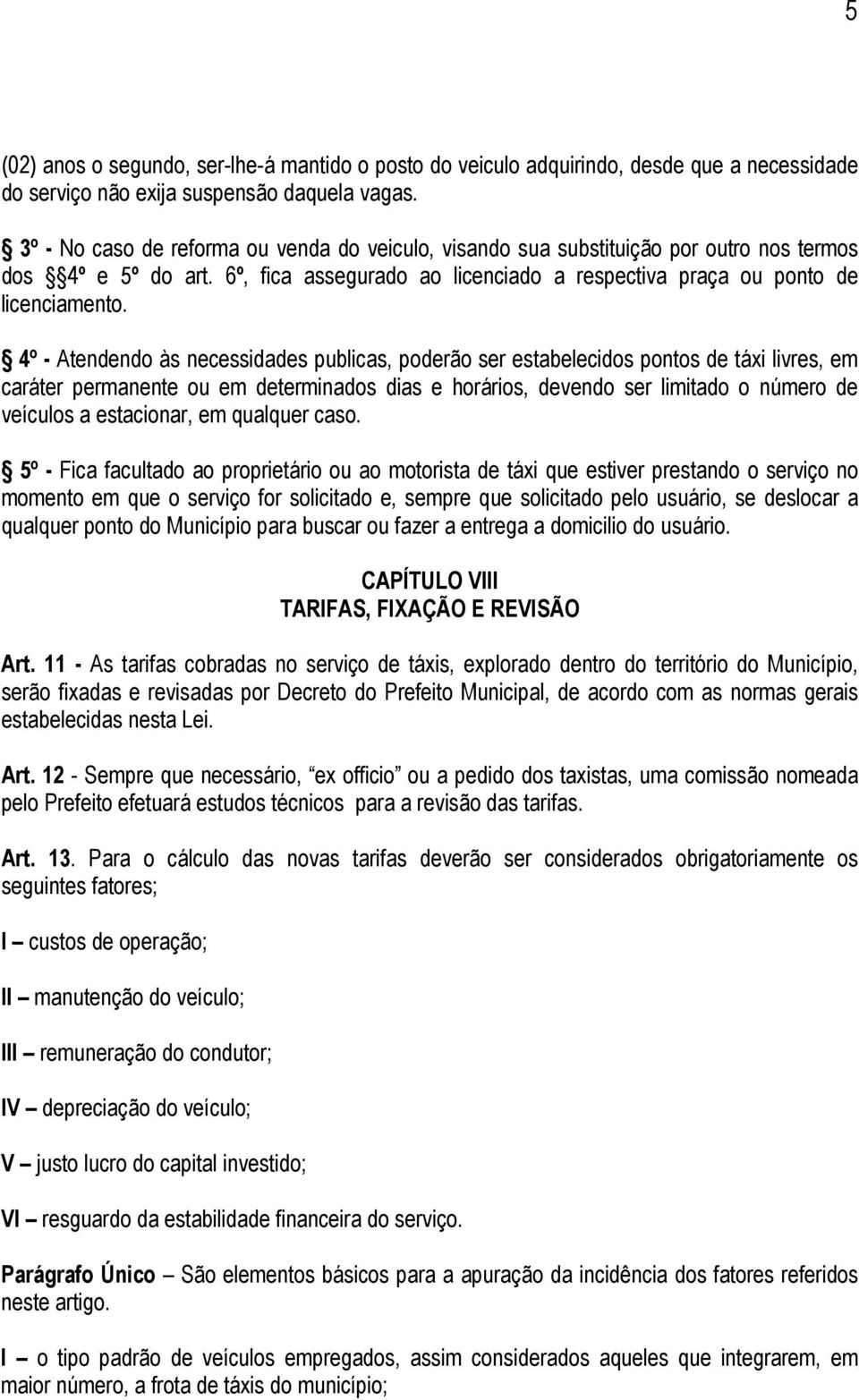 4º - Atendendo às necessidades publicas, poderão ser estabelecidos pontos de táxi livres, em caráter permanente ou em determinados dias e horários, devendo ser limitado o número de veículos a