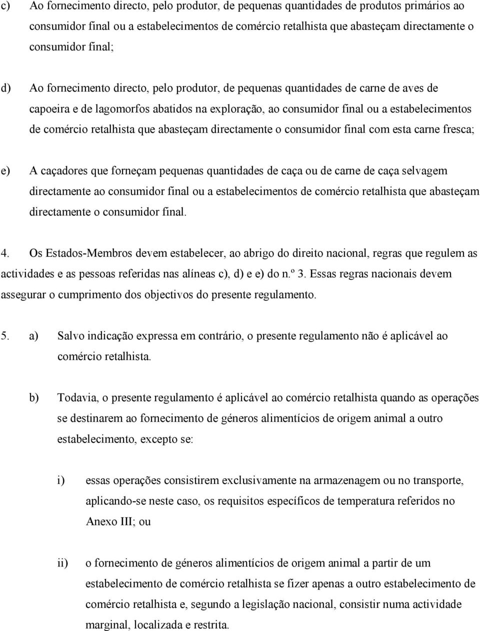 retalhista que abasteçam directamente o consumidor final com esta carne fresca; e) A caçadores que forneçam pequenas quantidades de caça ou de carne de caça selvagem directamente ao consumidor final