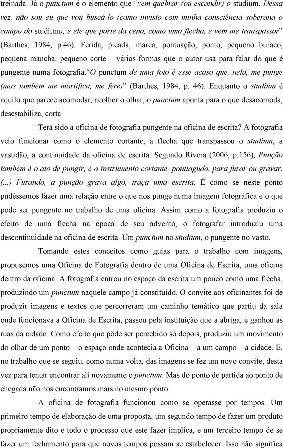 Ferida, picada, marca, pontuação, ponto, pequeno buraco, pequena mancha, pequeno corte várias formas que o autor usa para falar do que é pungente numa fotografia.