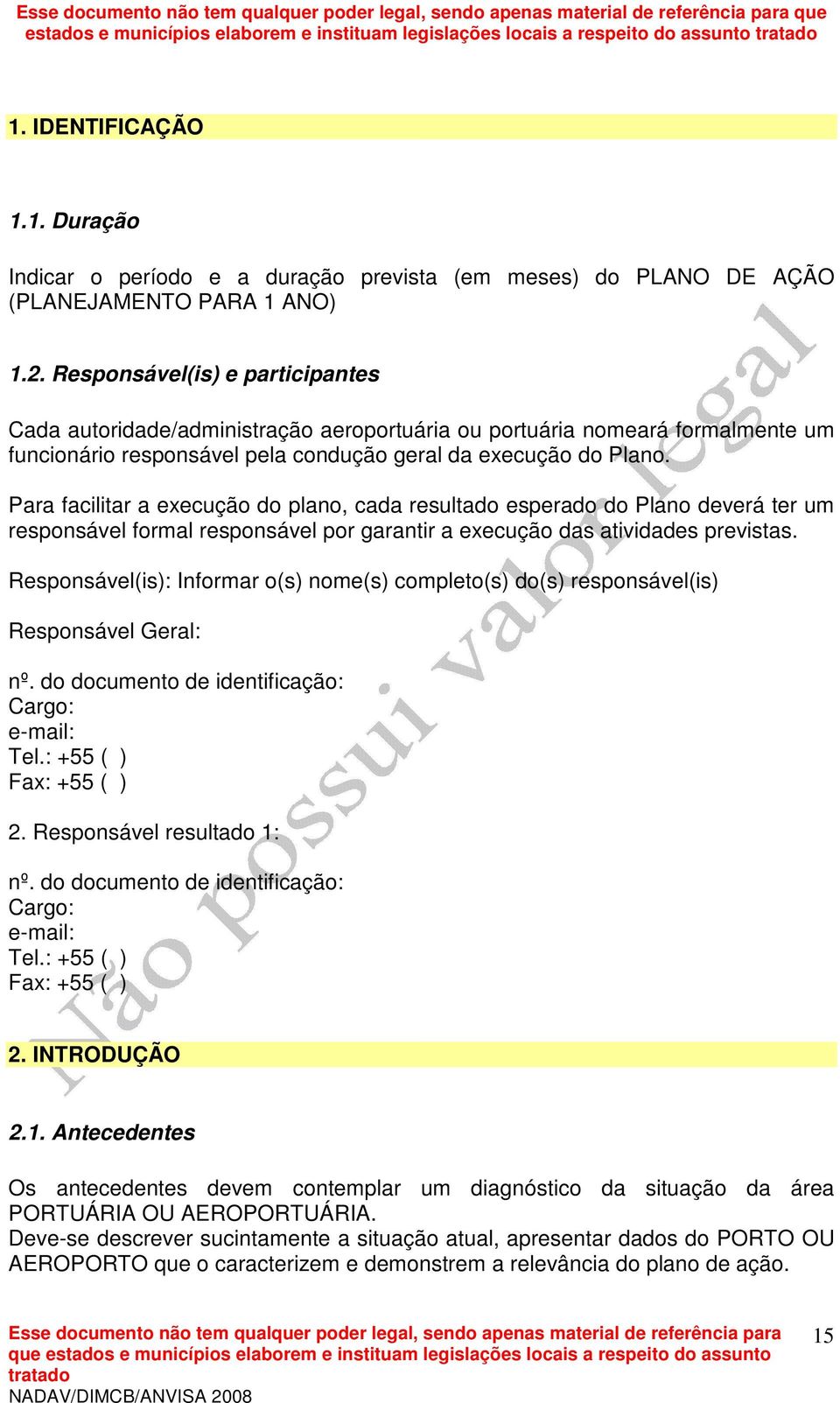 Para facilitar a execução do plano, cada resultado esperado do Plano deverá ter um responsável formal responsável por garantir a execução das atividades previstas.